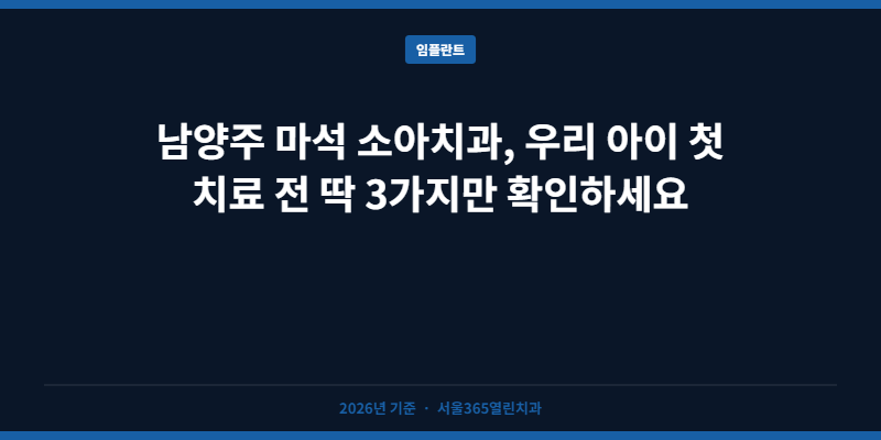남양주 마석 소아치과, 우리 아이 첫 치료 전 딱 3가지만 확인하세요