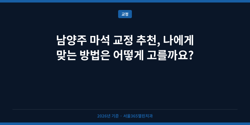 남양주 마석 교정 추천, 나에게 맞는 방법은 어떻게 고를까요?